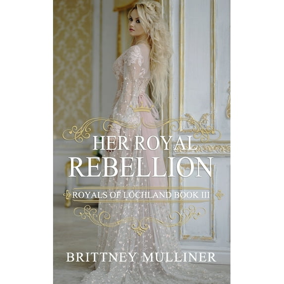 Royals of Lochland: Her Royal Rebellion (Paperback)