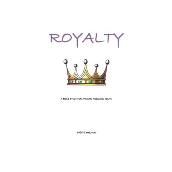 Royalty: A Bible Study for African American Youth (Paperback) by Yvette I Shelton
