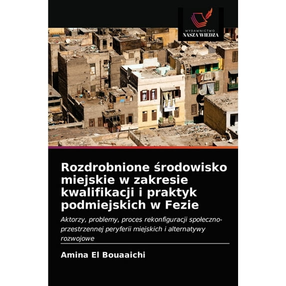 Rozdrobnione środowisko miejskie w zakresie kwalifikacji i praktyk podmiejskich w Fezie (Paperback)