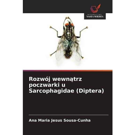 RozwÃ³j wewnątrz poczwarki u Sarcophagidae (Diptera), (Paperback)