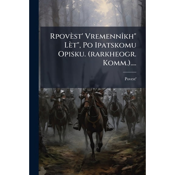 Rpovst' Vremennkh" Lt", Po Ipatskomu Opisku. (rarkheogr. Komm.).... (Paperback)