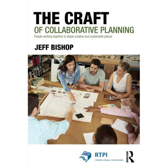 Rtpi Library The Craft of Collaborative Planning: People working together to shape creative and sustainable places, (Paperback)