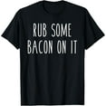 thumbnail image 1 of Rub Some Bacon On It Funny Saying Food Breakfast Tee100% cotton short-sleeved shirt for both men and women, 1 of 6