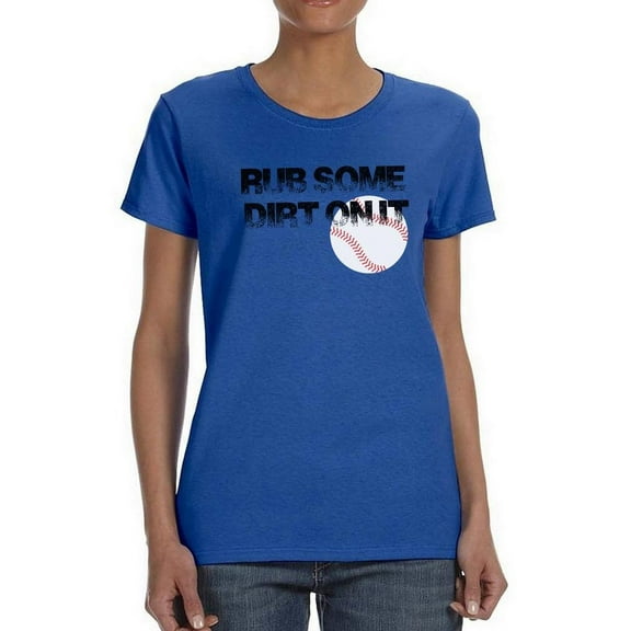 Rub Some Dirt On It T-Shirt Women -Smartprints Designs, Female Medium