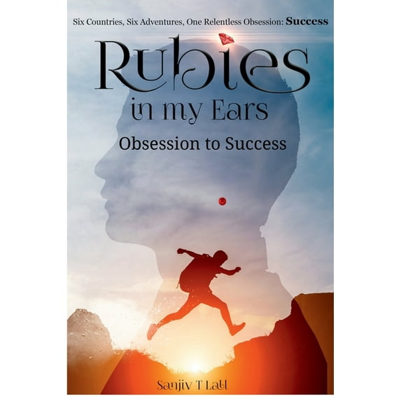 Rubies in my Ears, Obsession to Success: Six Countries, Six Adventures. One Relentless Obsession: Success, (Paperback)