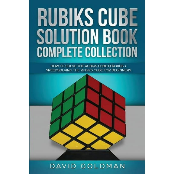 Rubiks Cube Solution Book for Kids Rubik's Cube Solution Book Complete Collection: How to Solve the Rubik's Cube Faster for Kids + Speedsolving the Rubik's, Book 3, (Paperback)
