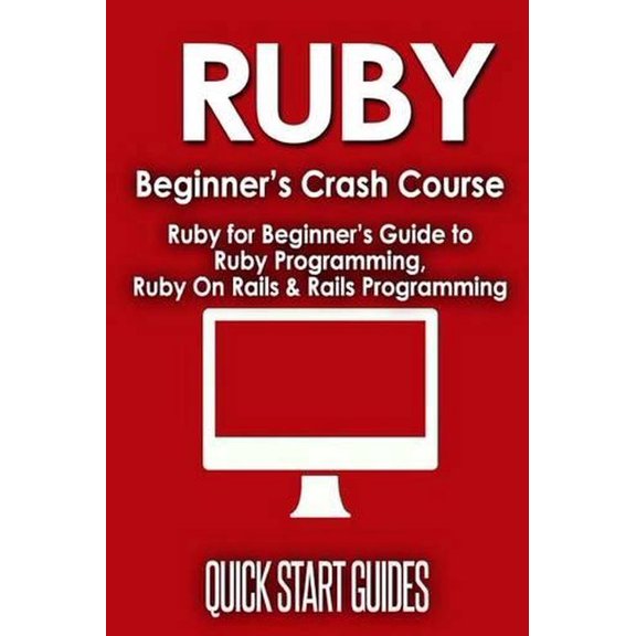 Pre-Owned Ruby Beginner's Crash Course: Ruby for Beginner's Guide to Ruby Programming, Ruby on Rails & Rails Programming