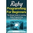 thumbnail image 1 of Ruby Programming For Beginners: The Simple Guide to Learning Ruby Programming Language Fast!, (Hardcover), 1 of 1