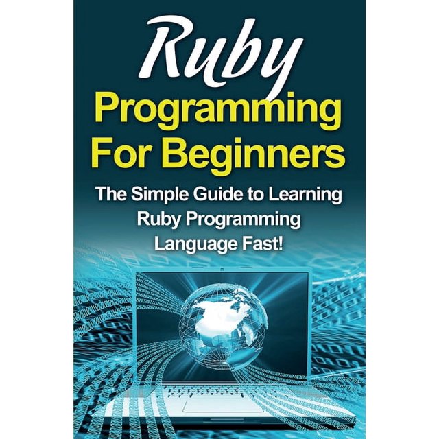Ruby Programming For Beginners: The Simple Guide to Learning Ruby ...