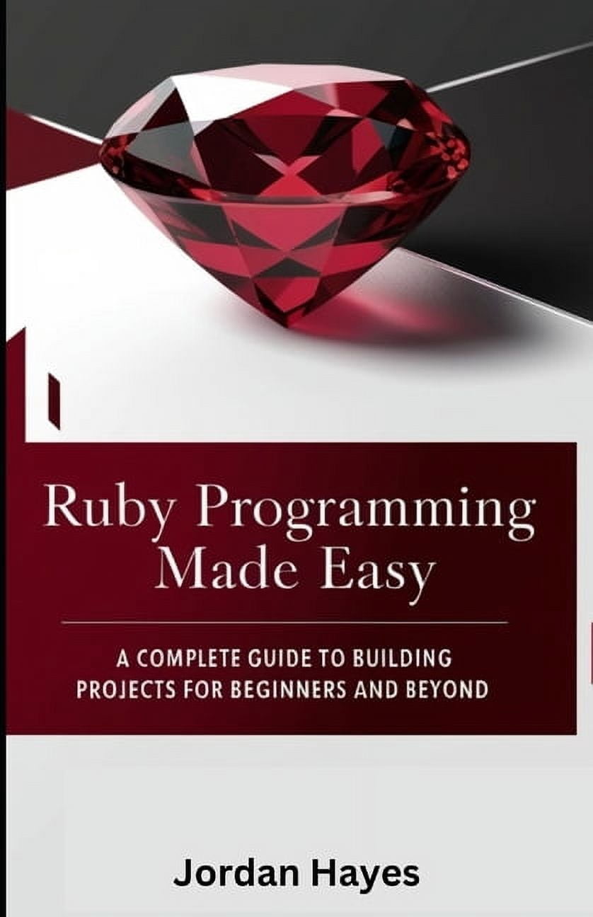 Ruby Programming Made Easy: A Complete Guide to Building Projects for ...