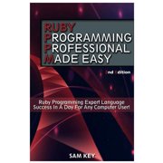 Ruby Programming Professional Made Easy Expert Ruby Programming Language Success in a Day for any Computer User Paperback 1511604344 9781511604345 Sam Key