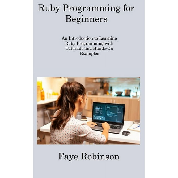 Ruby Programming for Beginners: An Introduction to Learning Ruby Programming with Tutorials and Hands-On Examples (Hardcover)