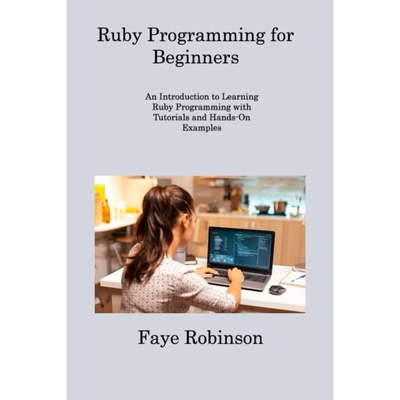 Ruby Programming for Beginners : An Introduction to Learning Ruby Programming with Tutorials and Hands-On Examples (Paperback)
