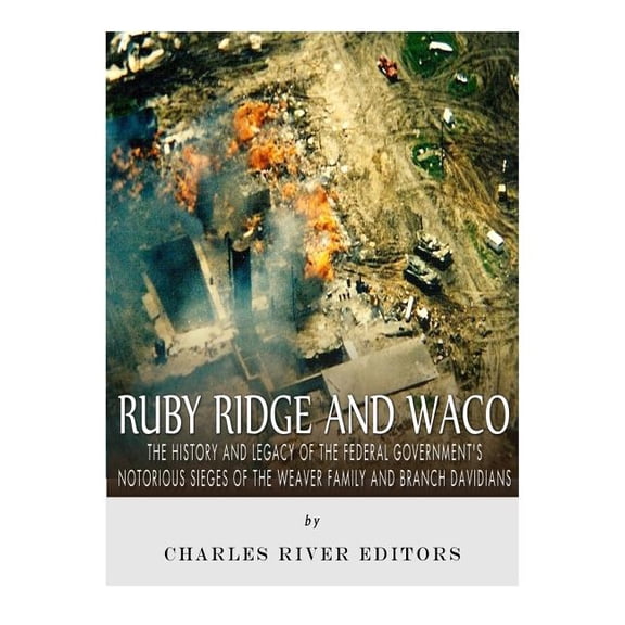 Ruby Ridge and Waco : The History and Legacy of the Federal Government's Notorious Sieges of the Weaver Family and Branch Davidians (Paperback)
