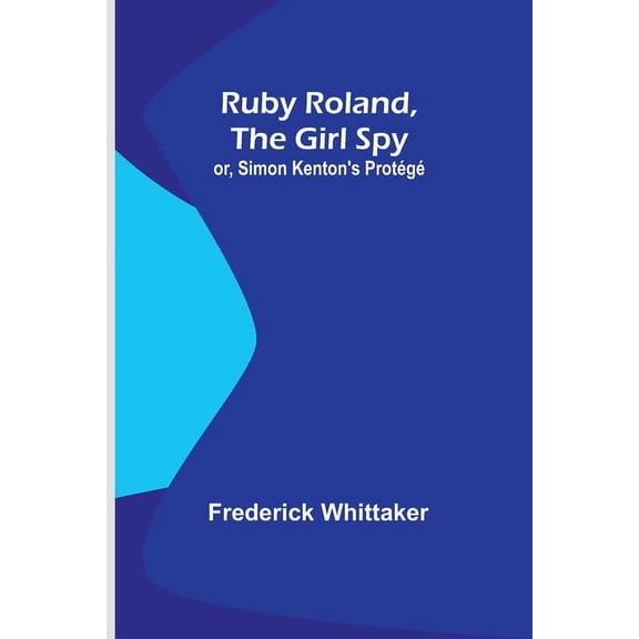 Ruby Roland, the Girl Spy; or, Simon Kenton's Protg, (Paperback)