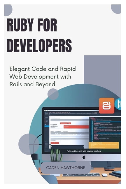 Ruby for Developers: Elegant Code and Rapid Web Development with Rails ...