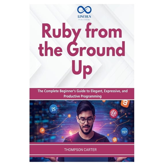 Ruby from the Ground Up: The Complete Beginner's Guide to Elegant, Expressive, and Productive Programming, (Paperback)