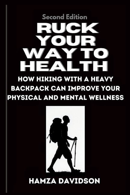 Ruck Your Way to Health: How Hiking with a Heavy Backpack Can Improve ...