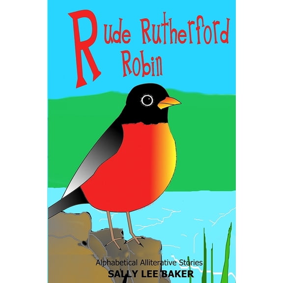 Alphabetical Alliterative Adventures Rude Rutherford Robin: A fun read aloud illustrated tongue twisting tale brought to you by the letter "R"., Book 18, (Paperback)