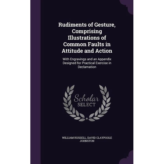 Rudiments of Gesture, Comprising Illustrations of Common Faults in Attitude and Action : With Engravings and an Appendix Designed for Practical Exercise in Declamation (Hardcover)