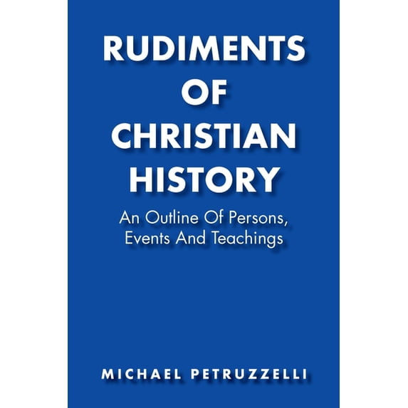Rudiments of Christian History: An Outline of Persons, Events, and Teachings, (Paperback)