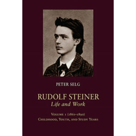 Rudolf Steiner, Life and Work Rudolf Steiner, Life and Work: 1861-1890: Childhood, Youth, and Study Years Volume 1, Book 1, (Paperback)
