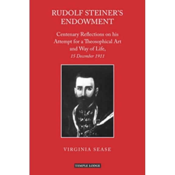 Rudolf Steiner's Endowment: Centenary Reflections on His Attempt for a Theosophical Art and Way of Life, 15 December 191, (Paperback)