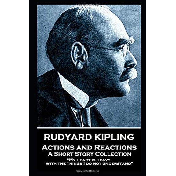 Rudyard Kipling - Actions and Reactions: My heart is heavy with the things I do not understand Paperback 1787806022 9781787806023 Rudyard Kipling