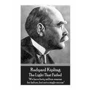 Rudyard Kipling - The Light That Failed we Have Forty Million Reasons for Failure, But Not a Paperback by Rudyard Kipling