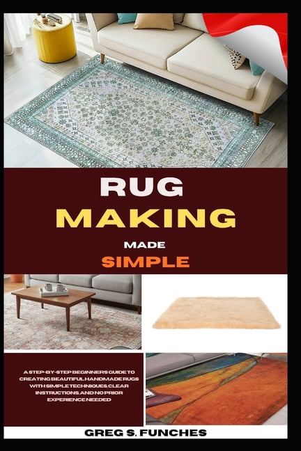 Rug Making Made Simple: A Step-By-Step Beginner's Guide To Creating Beautiful Handmade Rugs With Simple Techniques, Clea, (Paperback)