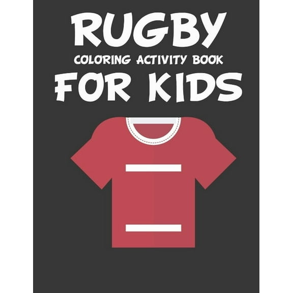 Rugby Coloring Activity Book for Kids: original designs to color for rugby lovers, Creativity and Mindfulness, american Football Fans, rugby funs, Helmets, Uniforms, Presents For Sports Teachers (Pape