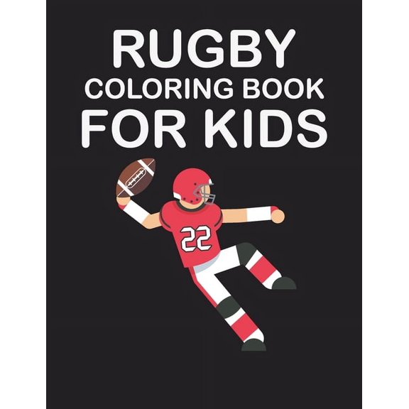 Rugby Coloring Book for Kids : original designs to color for rugby lovers, Creativity and Mindfulness, american Football Fans, rugby funs, Helmets, Uniforms, Presents For Sports Teachers (Paperback)
