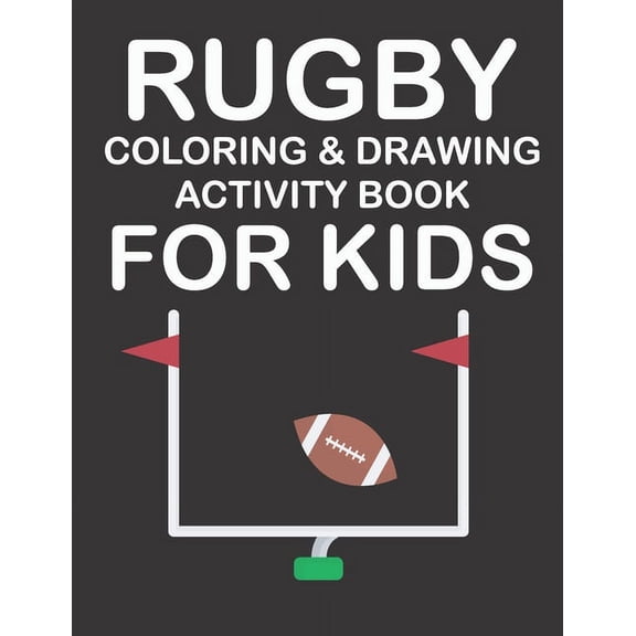 Rugby Coloring & Drawing Activity Book for Kids: Original designs to color for rugby lovers, Creativity and Mindfulness, american Football Fans, rugby funs, Helmets, Uniforms, Presents For Sports Teac