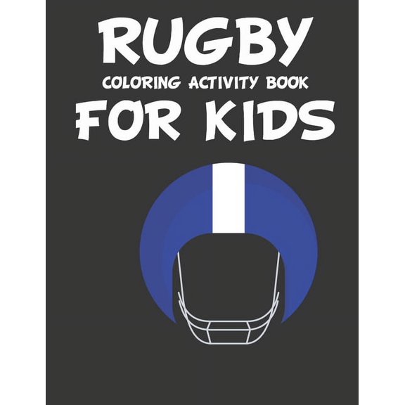Rugby Coloring & Drawing Activity Book for Kids: original designs to color for rugby lovers, Creativity and Mindfulness, american Football Fans, rugby funs, Helmets, Uniforms, Presents For Sports Teac
