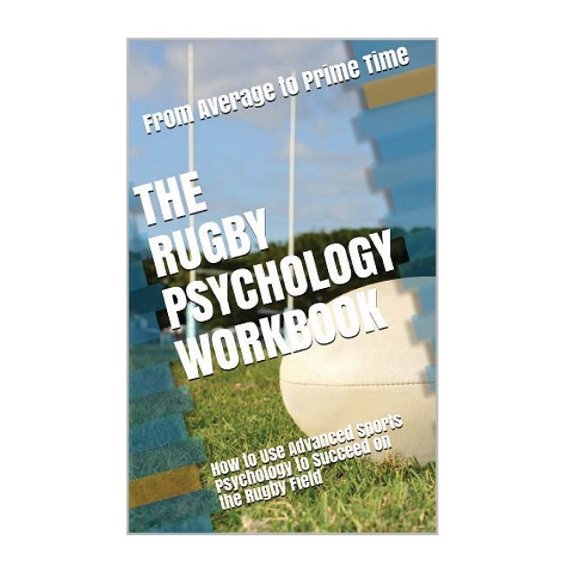 Rugby Psychology Workbook : How to Use Advanced Sports Psychology to Succeed on the Rugby Field