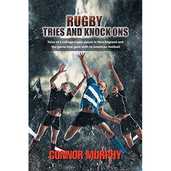 Pre-Owned Rugby Tries and Knock Ons: Tales of a college rugby player in New England and the game that gave birth to American football Paperback Connor Murphy