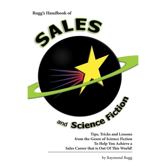 Rugg's Handbook of Sales and Science Fiction: Tips, Tricks and Lessons from the Genre of Science Fiction To Help You Ach, (Paperback)