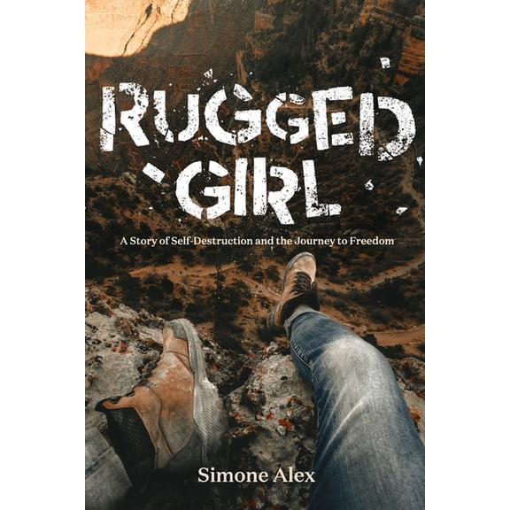 Rugged Girl: A Story of Self Destruction and the Journey to Freedom
