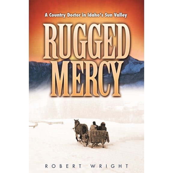 Rugged Mercy: A Country Doctor in Idaho's Sun Valley (Paperback)