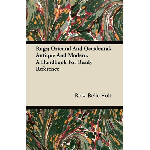 Rugs; Oriental And Occidental, Antique And Modern. A Handbook For Ready Reference