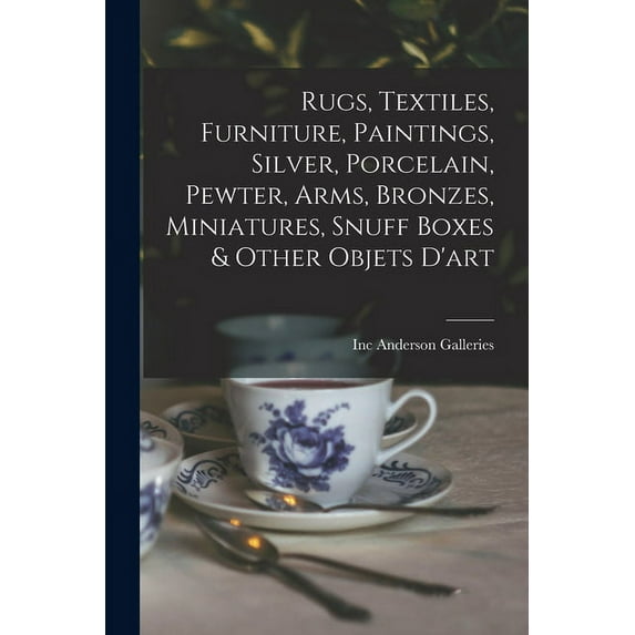 Rugs, Textiles, Furniture, Paintings, Silver, Porcelain, Pewter, Arms, Bronzes, Miniatures, Snuff Boxes & Other Objets D, (Paperback)