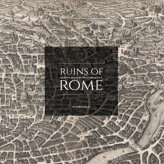 Ruins of Rome: Adaptive Reuse in the Eternal City, (Paperback)