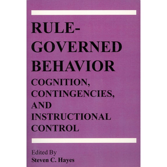 Rule-Governed Behavior : Cognition, Contingencies, and Instructional Control (Paperback)