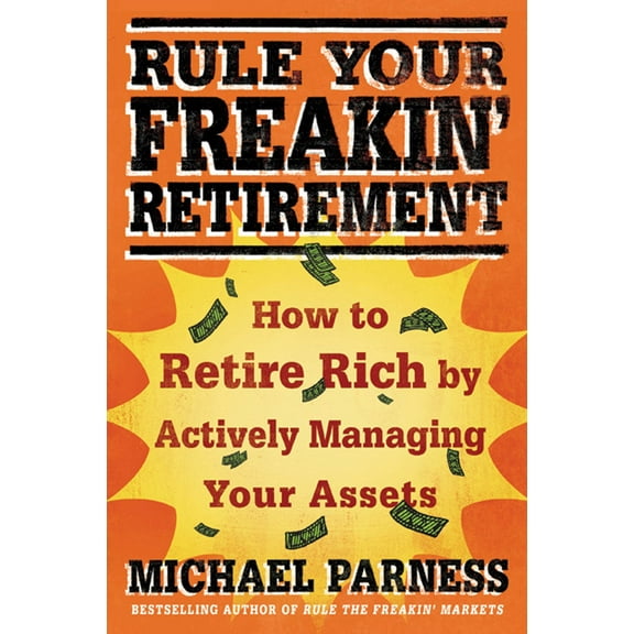 Rule Your Freakin' Retirement: How to Retire Rich by Actively Managing Your Assets, (Paperback)