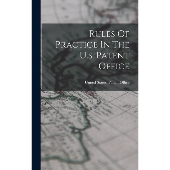 Rules Of Practice In The U.s. Patent Office, (Hardcover)