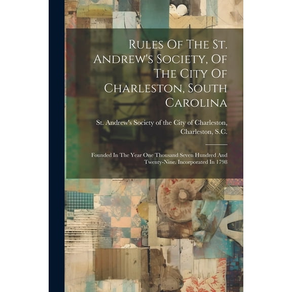 Rules Of The St. Andrew's Society, Of The City Of Charleston, South Carolina: Founded In The Year One Thousand Seve, (Paperback)