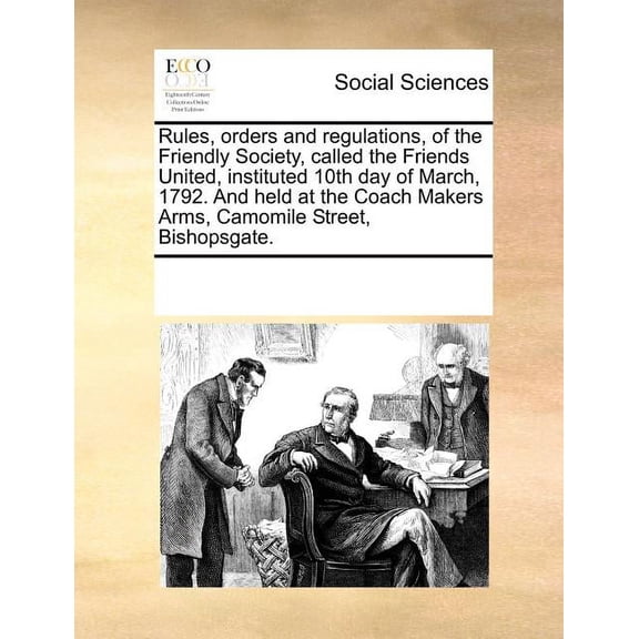 Rules, Orders and Regulations, of the Friendly Society, Called the Friends United, Instituted 10th Day of March, 1792. and Held at the Coach Makers Ar Paperback