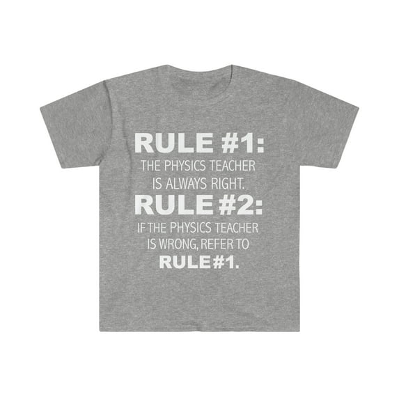Rules Physics Teacher is always right never wrong Unisex T-shirt S-3XL