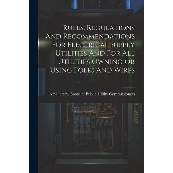 Rules, Regulations And Recommendations For Electrical Supply Utilities And For All Utilities Owning Or Using Poles And Wires (Paperback)