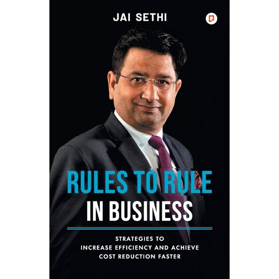 Rules To Rule In Business: Strategies to Increase Efficiency and Achieve Cost Reduction Faster, (Paperback)
